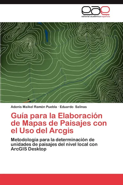 Обложка книги Guia Para La Elaboracion de Mapas de Paisajes Con El USO del Arcgis, Adonis Maikel Ram N. Puebla, Eduardo Salinas, Adonis Maikel Ramon Puebla