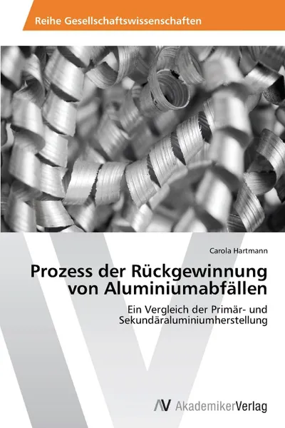 Обложка книги Prozess der Ruckgewinnung von Aluminiumabfallen, Hartmann Carola