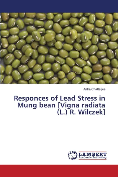 Обложка книги Responces of Lead Stress in Mung Bean .Vigna Radiata (L.) R. Wilczek., Chatterjee Antra