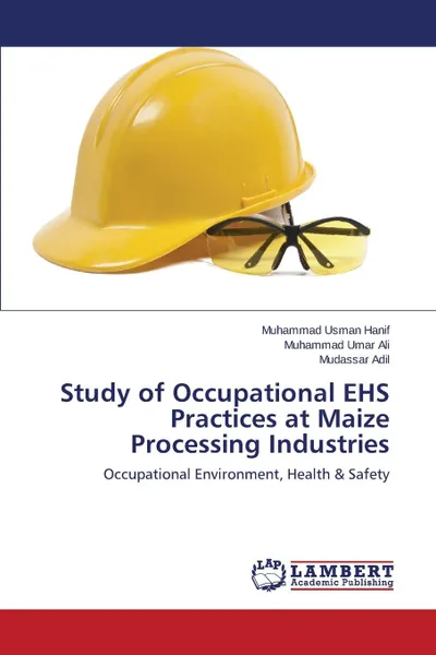 Обложка книги Study of Occupational Ehs Practices at Maize Processing Industries, Hanif Muhammad Usman, Ali Muhammad Umar, Adil Mudassar