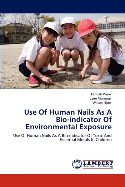 Обложка книги Use Of Human Nails As A Bio-indicator Of Environmental Exposure, Faridah Were, Jane Murungi, Wilson Njue