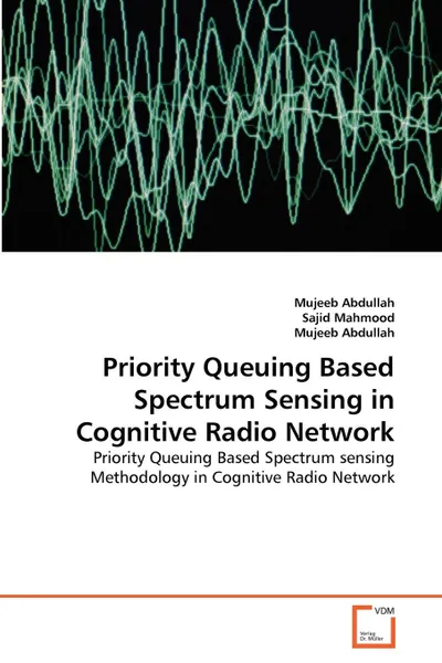 Обложка книги Priority Queuing Based Spectrum Sensing in Cognitive Radio Network, Mujeeb Abdullah, Sajid Mahmood