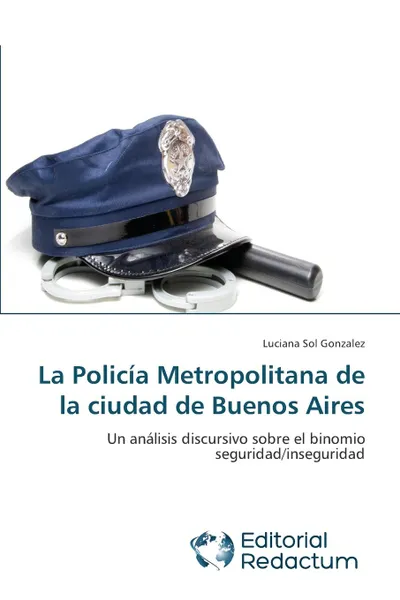 Обложка книги La Policia Metropolitana de la ciudad de Buenos Aires, Gonzalez Luciana Sol