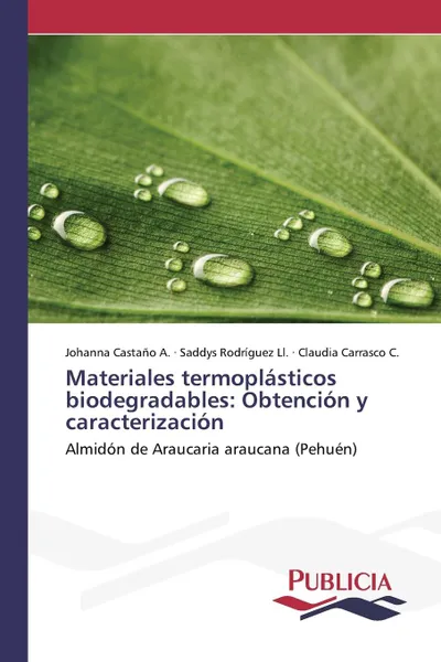 Обложка книги Materiales termoplasticos biodegradables. Obtencion y caracterizacion, Castaño A. Johanna, Rodríguez Ll. Saddys, Carrasco C. Claudia