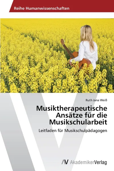 Обложка книги Musiktherapeutische Ansatze Fur Die Musikschularbeit, Weiss Ruth Jana