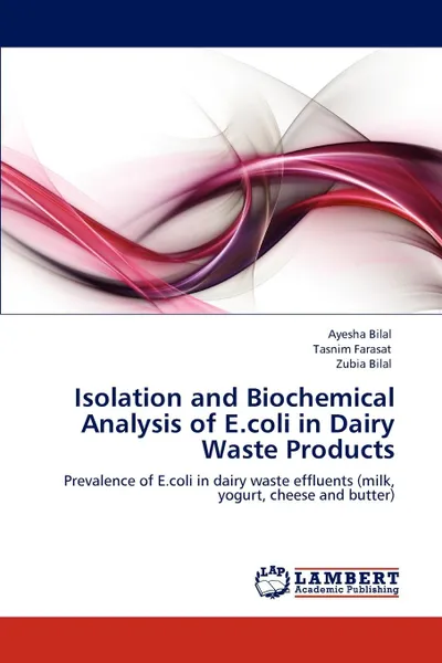 Обложка книги Isolation and Biochemical Analysis of E.coli in Dairy Waste Products, Ayesha Bilal, Tasnim Farasat, Zubia Bilal