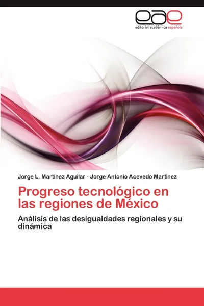 Обложка книги Progreso tecnologico en las regiones de Mexico, Martínez Aguilar Jorge L., Acevedo Martínez Jorge Antonio