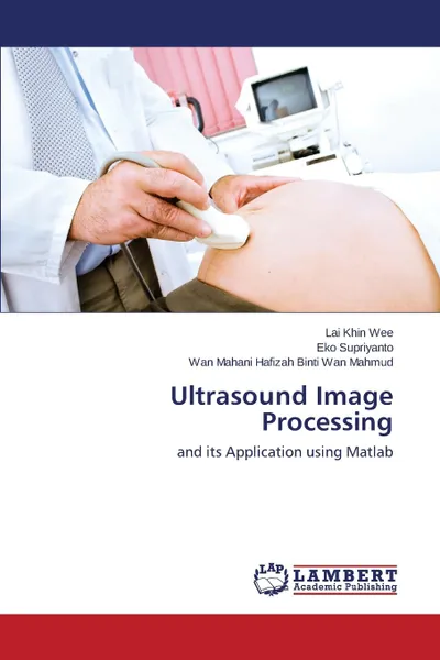 Обложка книги Ultrasound Image Processing, Lai Khin Wee, Eko Supriyanto, Wan Mahani Hafizah Binti Wan Mahmud