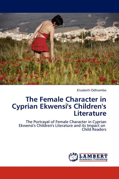 Обложка книги The Female Character in Cyprian Ekwensi.s Children.s Literature, Elizabeth Odhiambo