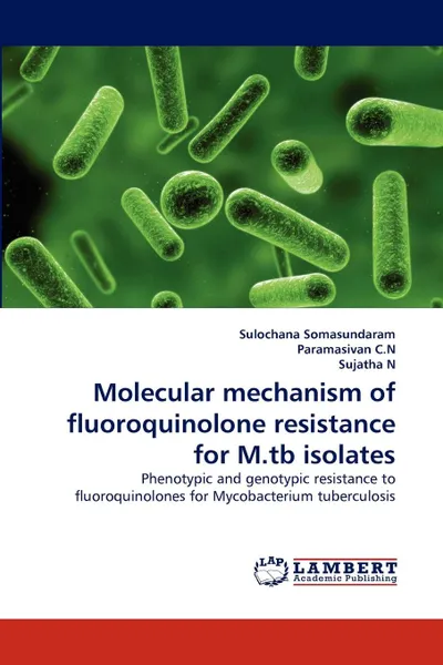 Обложка книги Molecular Mechanism of Fluoroquinolone Resistance for M.Tb Isolates, Sulochana Somasundaram, Paramasivan C. N., Sujatha N