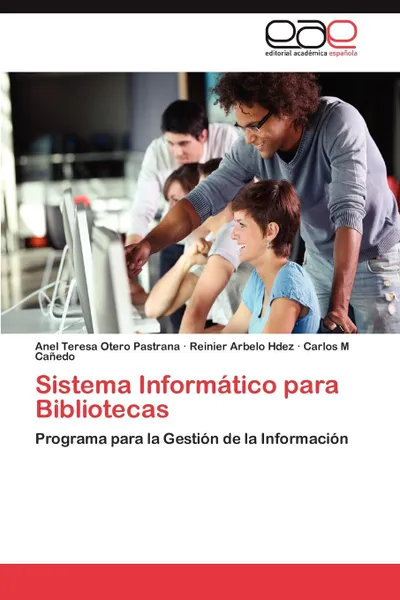 Обложка книги Sistema Informatico para Bibliotecas, Otero Pastrana Anel Teresa, Arbelo Hdez Reinier, Cañedo Carlos M