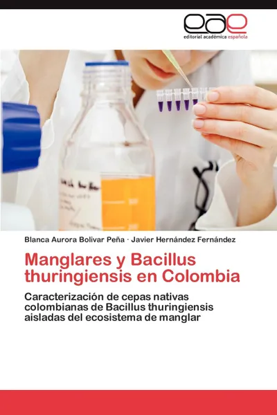 Обложка книги Manglares y Bacillus Thuringiensis En Colombia, Blanca Aurora Bolivar Pe a., Javier Hern Ndez Fern Ndez, Javier Hernandez Fernandez