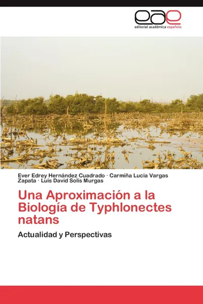 Обложка книги Una Aproximacion a la Biologia de Typhlonectes natans, Hernández Cuadrado Ever Edrey, Vargas Zapata Carmiña Lucía, Solís Murgas Luis David