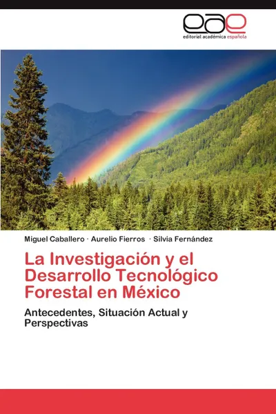 Обложка книги La Investigacion y el Desarrollo Tecnologico Forestal en Mexico, Caballero Miguel, Fierros Aurelio, Fernández Silvia