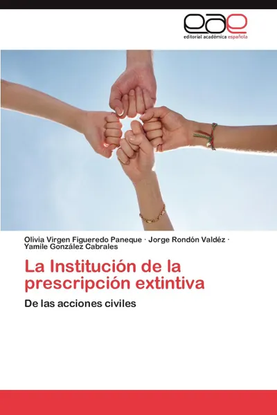 Обложка книги La Institucion de La Prescripcion Extintiva, Olivia Virgen Figueredo Paneque, Jorge Rond N. Vald Z., Yamile Gonz Lez Cabrales