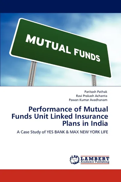 Обложка книги Performance of Mutual Funds Unit Linked Insurance Plans in India, Paritosh Pathak, Ravi Prakash Achanta, Pawan Kumar Avadhanam