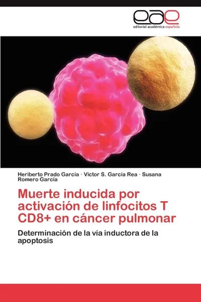 Обложка книги Muerte Inducida Por Activacion de Linfocitos T Cd8. En Cancer Pulmonar, Heriberto Prado Garc a., V. Ctor S. Garc a. Rea, Susana Romero Garc a.