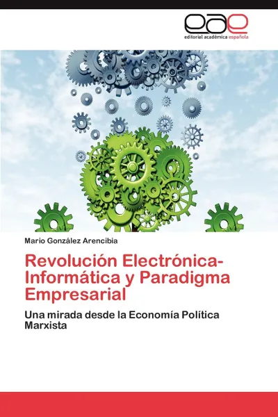 Обложка книги Revolucion Electronica-Informatica y Paradigma Empresarial, Mario Gonz Lez Arencibia, Mario Gonzalez Arencibia