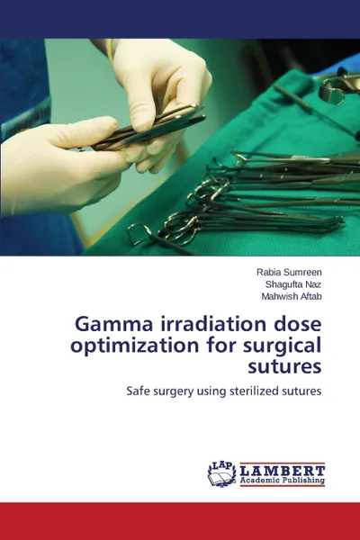 Обложка книги Gamma irradiation dose optimization for surgical sutures, Sumreen Rabia, Naz Shagufta, Aftab Mahwish