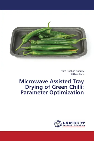 Обложка книги Microwave Assisted Tray Drying of Green Chilli. Parameter Optimization, Pandey Ram Krishna, Alam Iftikhar