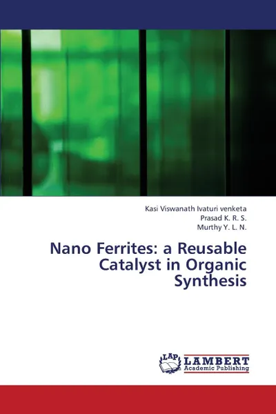 Обложка книги Nano Ferrites. A Reusable Catalyst in Organic Synthesis, Ivaturi Venketa Kasi Viswanath, K. R. S. Prasad, Y. L. N. Murthy