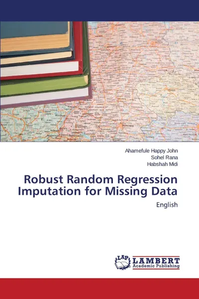 Обложка книги Robust Random Regression Imputation for Missing Data, Happy John Ahamefule, Rana Sohel, Midi Habshah