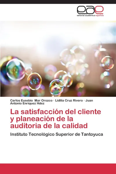 Обложка книги La satisfaccion del cliente y planeacion de la auditoria de la calidad, Mar Orozco Carlos Eusebio, Cruz Rivero Lidilia, Enríquez Hdez Juan Antonio