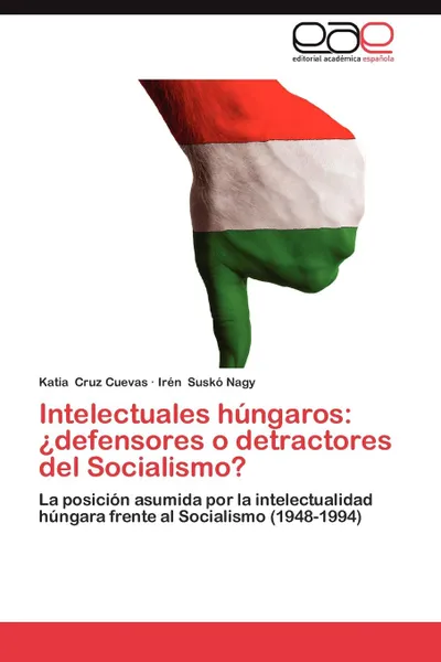 Обложка книги Intelectuales Hungaros. Defensores O Detractores del Socialismo., Cruz Cuevas Katia, Susko Nagy Iren