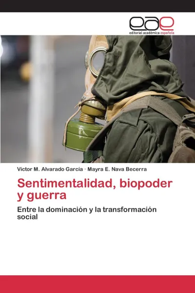 Обложка книги Sentimentalidad, biopoder y guerra, Alvarado García Víctor M., Nava Becerra Mayra E.