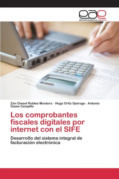 Обложка книги Los comprobantes fiscales digitales por internet con el SIFE, Robles Montero Zen Omael, Ortiz Quiroga Hugo, Gama Campillo Antonio