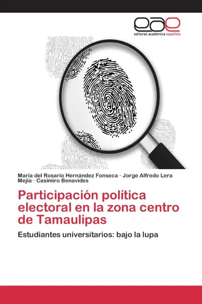 Обложка книги Participacion politica electoral en la zona centro de Tamaulipas, Hernández Fonseca María del Rosario, Lera Mejía Jorge Alfredo, Benavides Casimiro