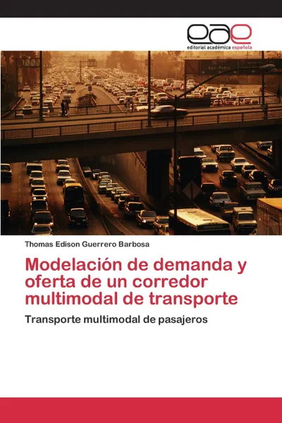 Обложка книги Modelacion de demanda y oferta de un corredor multimodal de transporte, Guerrero Barbosa Thomas Edison