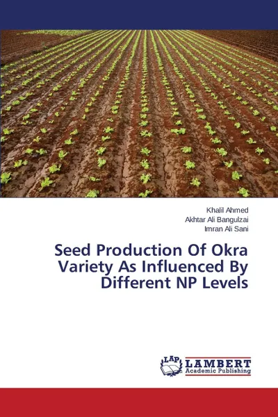 Обложка книги Seed Production Of Okra Variety As Influenced By Different NP Levels, Ahmed Khalil, Bangulzai Akhtar Ali, Sani Imran Ali