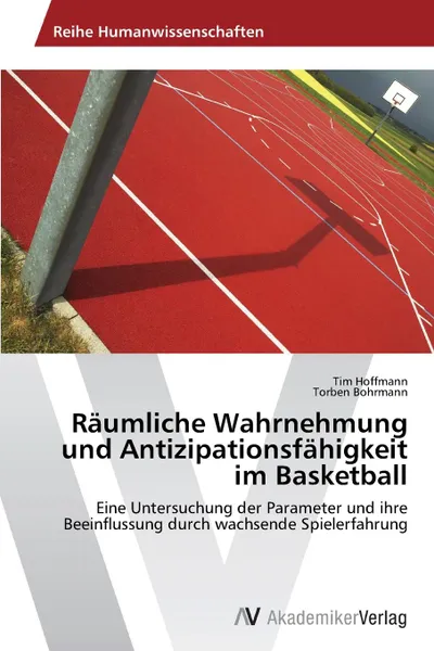 Обложка книги Raumliche Wahrnehmung Und Antizipationsfahigkeit Im Basketball, Hoffmann Tim, Bohrmann Torben