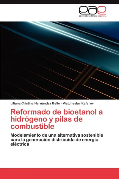 Обложка книги Reformado de Bioetanol a Hidrogeno y Pilas de Combustible, Liliana Cristina Hern Ndez Bello, Viatcheslav Kafarov, Liliana Cristina Hernandez Bello