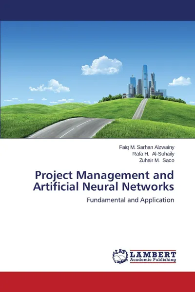 Обложка книги Project Management and Artificial Neural Networks, Alzwainy Faiq M. Sarhan, Al-Suhaily Rafa H., Saco Zuhair M.