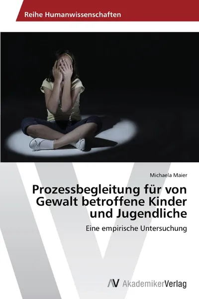 Обложка книги Prozessbegleitung fur von Gewalt betroffene Kinder und Jugendliche, Maier Michaela