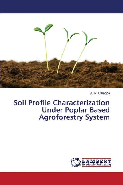 Обложка книги Soil Profile Characterization Under Poplar Based Agroforestry System, Uthappa A. R.