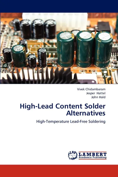 Обложка книги High-Lead Content Solder Alternatives, Vivek Chidambaram, Jesper Hattel, John Hald