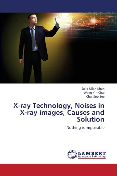 Обложка книги X-ray Technology, Noises in X-ray images, Causes and Solution, Khan Sajid Ullah, Chai Wang  Yin, See Chai Soo