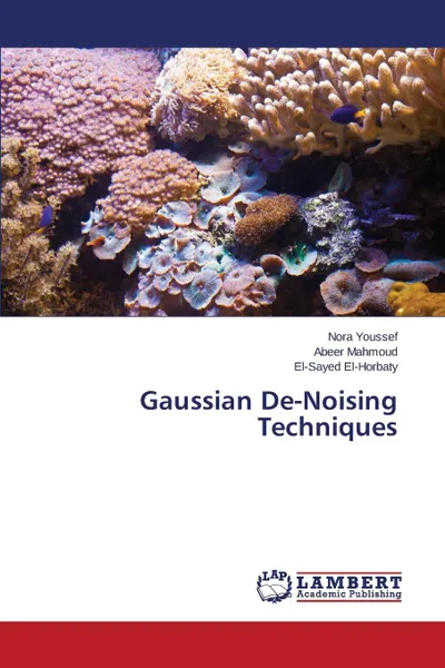 Обложка книги Gaussian De-Noising Techniques, Youssef Nora, Mahmoud Abeer, El-Horbaty El-Sayed