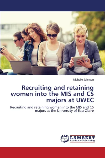 Обложка книги Recruiting and retaining women into the MIS and CS majors at UWEC, Johnson Michelle