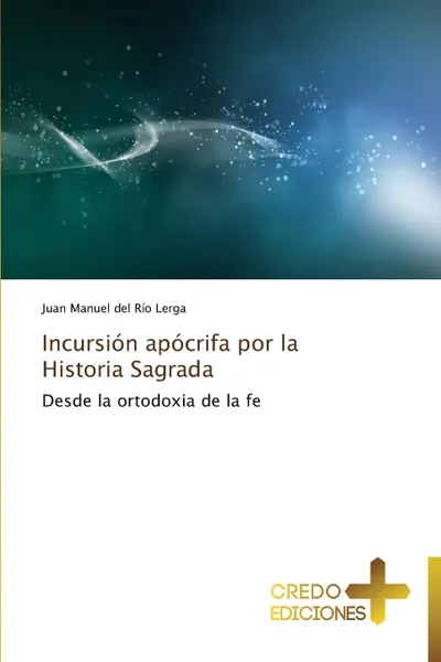 Обложка книги Incursion Apocrifa Por La Historia Sagrada, Del Rio Lerga Juan Manuel