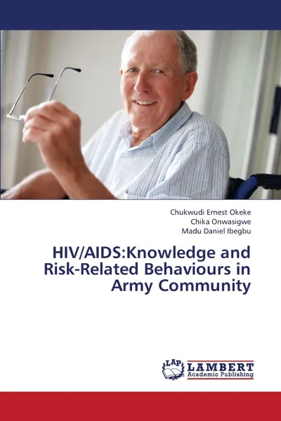 Обложка книги HIV/AIDS. Knowledge and Risk-Related Behaviours in Army Community, Okeke Chukwudi Ernest, Onwasigwe Chika, Ibegbu Madu Daniel