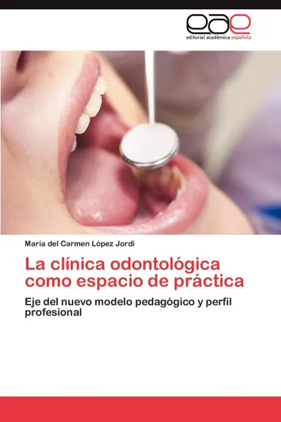 Обложка книги La Clinica Odontologica Como Espacio de Practica, Mar a. Del Carmen L. Pez Jordi, Maria Del Carmen Lopez Jordi