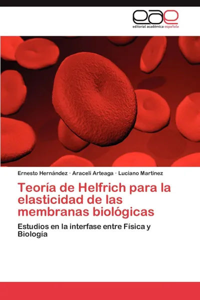 Обложка книги Teoria de Helfrich Para La Elasticidad de Las Membranas Biologicas, Ernesto Hern Ndez, Araceli Arteaga, Luciano Mart Nez