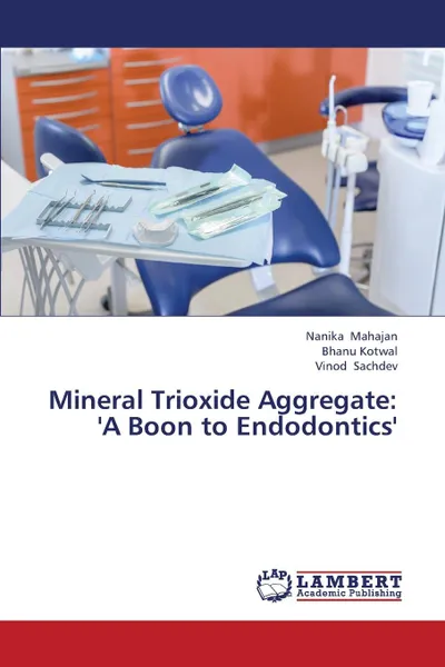 Обложка книги Mineral Trioxide Aggregate. .A Boon to Endodontics., Mahajan Nanika, Kotwal Bhanu, Sachdev Vinod