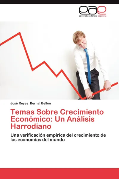 Обложка книги Temas Sobre Crecimiento Economico. Un Analisis Harrodiano, Jos Reyes Bernal Bell N., Jose Reyes Bernal Bellon