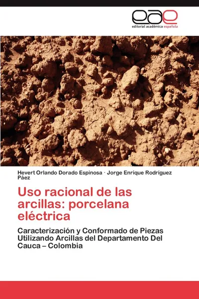 Обложка книги USO Racional de Las Arcillas. Porcelana Electrica, Hevert Orlando Dorado Espinosa, Jorge Enrique Rodr Guez P. Ez, Jorge Enrique Rodriguez Paez