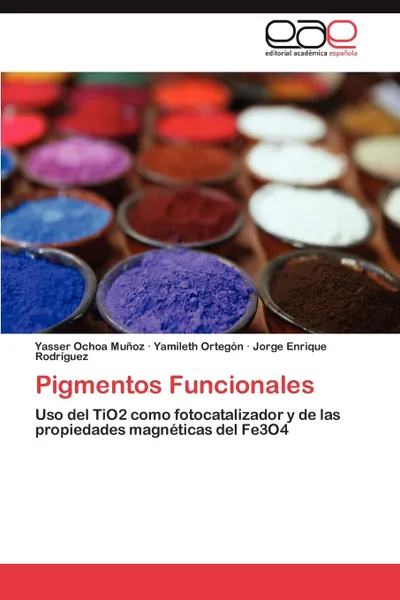 Обложка книги Pigmentos Funcionales, Yasser Ochoa Mu Oz, Yamileth Orteg N., Jorge Enrique Rodr Guez